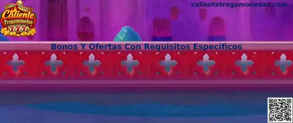 Bonos Y Ofertas Con Requisitos Específicos en Caliente Tragamonedas