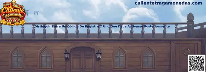 Guía para distinguir un código de registro de un código que debe activarse posteriormente