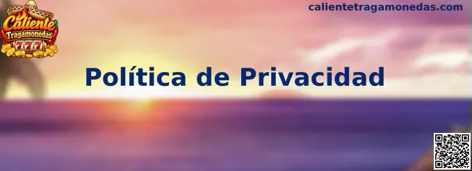 Información sobre la política de privacidad de Caliente Tragamonedas