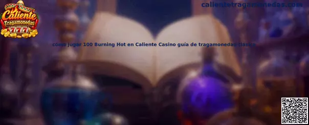 Cómo jugar 100 Burning Hot en Caliente Casino guía de tragamonedas clásica