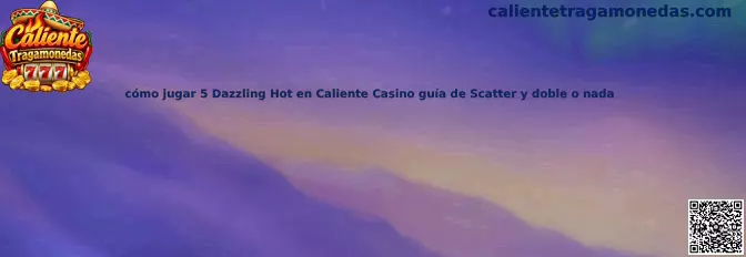Guía para jugar 5 Dazzling Hot en Caliente Casino
